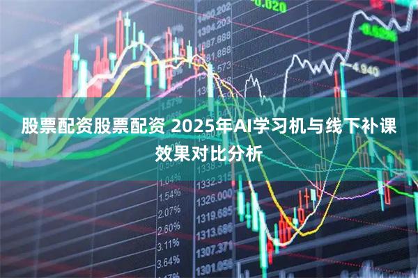 股票配资股票配资 2025年AI学习机与线下补课效果对比分析